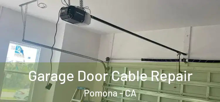  Garage Door Cable Repair Pomona - CA